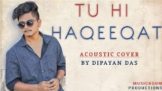 Tu Hi Haqeeqat | Acoustic Guitar Cover | Featuring Dipayan Das | Tum Mile | Pritam | Javed Ali |