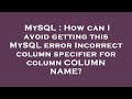 MySQL : How can I avoid getting this MySQL error Incorrect column specifier for column COLUMN NAME?