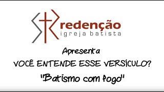 Você entende esse versículo? (Mt 3.11) - Batismo com Fogo