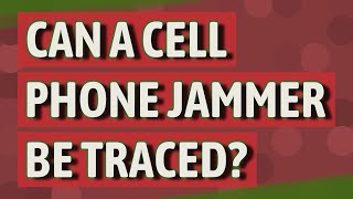 Can a cell phone jammer be traced?