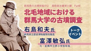 【群馬県の古墳発掘の父・尾崎喜左雄博士展Part8】トークイベント「北毛地域における群馬大学の古墳調査」