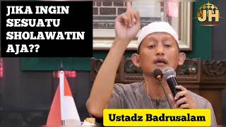 Ingin Sesuatu Sholawatin Aja?? || Ustadz Badrusalam