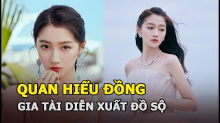 Quan Hiểu Đồng - Gia tài diễn xuất đồ sộ, được mệnh danh tiểu hoa đán vừa đẹp vừa nết na của Cbiz