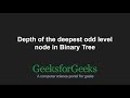 Depth of the deepest odd level node in Binary Tree | GeeksforGeeks