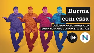 João Donato: o pioneiro da bossa nova que gostava era de jazz | Podcast de 17.jul.23