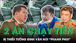 2 Vụ Án Chạy Tiền Bị “Phanh Phui” Khi Thiếu Tướng Đinh Văn Nơi Làm Giám Đốc Công An | SKĐS