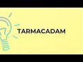 What is the meaning of the word TARMACADAM?