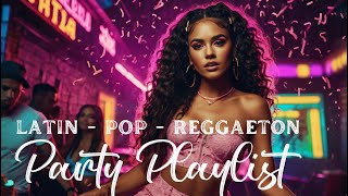 🔥 Latin Pop \u0026 Reggaeton Party Playlist | Original Songs Full of Passion, Fun, and Dance Vibes 💃