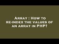 Array : How to re-index the values of an array in PHP?