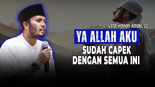 YA ALLAH AKU SUDAH CAPEK DENGAN SEMUA INI -  Ust. Hanan Attaki, Lc