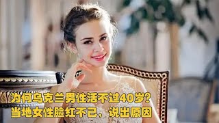 为何乌克兰男性很多活不过40岁？当地女性脸红不已，说出原因