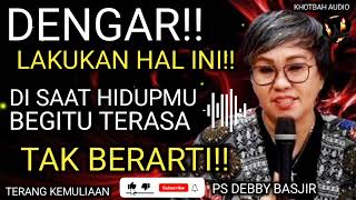 LAKUKAN INI!! PENTING!! KETIKA HIDUPMU MULAI TERASA SUNGGUH SANGAT TIDAK BERARTI | PS DEBBY BASJIR