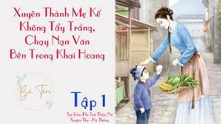 Tập 1 -  Xuyên thành mẹ kế không tẩy trắng, chạy nạn văn bên trong khai hoang - Xuyên Thư - Hệ Thống