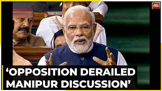 PM Modi Fires At Opposition Says Opposition Derailed Manipur Discussion