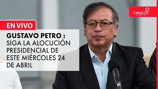 Gustavo Petro En Vivo: siga la alocución presidencial de este miércoles 24 de abril