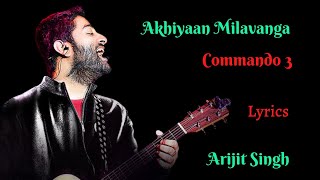 Arijit Singh: Akhiyaan Milavanga (Lyrics) | Commando 3 | Sruthy Sasidharan, Mannan Shaah, Sahil S.