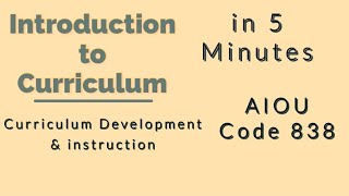 Introduction to Curriculum. Curriculum Development and Instruction AIOU 838
