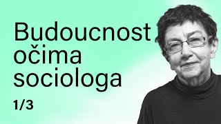 Jiřina Šiklová – Budoucnost očima sociologa (1/3)