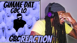 GBC LO - Gimme Dat (Reaction)