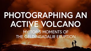 Photograping an Active Erupting Volcano - My Top 5 Moments