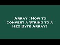 Array : How to convert a String to a Hex Byte Array?