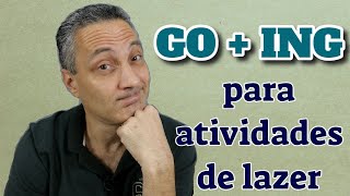 Por que você DEVE usar GO + ING para falar de atividades de lazer?