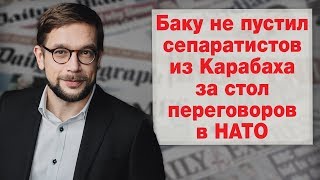 В фокусе: Баку не пустил сепаратистов из Карабаха за стол переговоров в НАТО