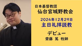 【仙台宮城野教会】2024.12.29主日礼拝｜説教：デビュー｜説教者：齋藤篤牧師