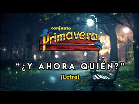 Conjunto Primavera · Y Ahora Quién? (LETRA) [[Full HD · 1080p]] - YouTube