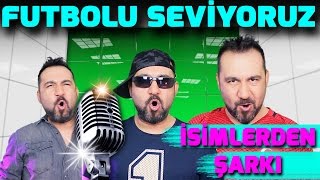 FUTBOLCU İSİMLERİNDEN ŞARKI | FUTBOLU SEVİYORUZ