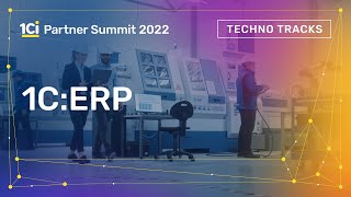 1C:ERP. Techno Tracks. 1Ci Partner Summit 2022