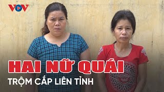 Khởi tố hai nữ quái trộm cắp tài sản liên tỉnh