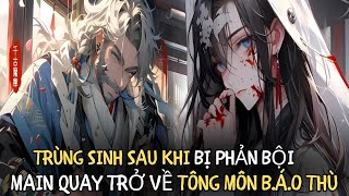 ĐƯỢC TRÙNG SINH SAU KHI BỊ PHẢN BỘI MAIN TRỞ LẠI TÔNG MÔN QUYẾT TÂM PH.Ụ.C THÙ P1 | REVIEW TRUYỆN