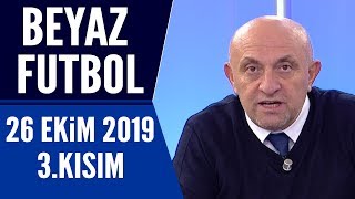 Beyaz Futbol 26 Ekim 2019 Kısım 3/3 - Beyaz TV