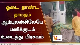 ஓடை தாண்ட தாமதம் - ஆம்புலன்சிலேயே பனிக்குடம் உடைந்து பிரசவம்