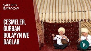 Shadurdy Bayjykow - Cheshmeler, Gurban bolayyn we Daglar | 2019