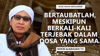 Bertaubatlah, Meskipun Berkali-kali Terjebak dalam Dosa yang Sama - Buya Yahya Menjawab