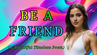 BE A FRIEND (A Beautiful Timeless Poem)