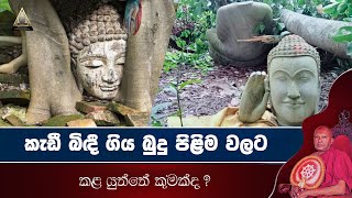 කැඩී බිඳී ගිය බුදු පිළිම වලට කුමක් කළ යුතුද ?