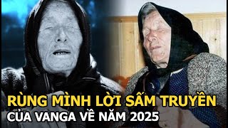 Rùng mình lời sấm truyền của Vanga về năm 2025