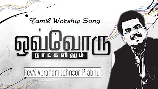 ஒவ்வொரு நாட்களிலும் | Ovvoru Natkalilum | Tamil Christian Worship Song| Pr . Abraham Johnson Prabhu