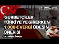 Gurbetçiler, 1000 € vergi ödesin kampanyası - 24 Temmuz 2023 Oktan Erdikmen