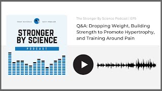 Q\u0026A: Dropping Weight, Building Strength to Promote Hypertrophy, and Training Around Pain (Episode 5)