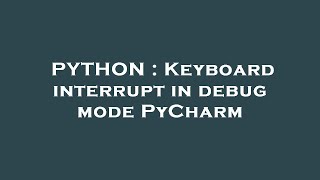 PYTHON : Keyboard interrupt in debug mode PyCharm