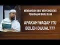 Apakah Boleh Waqaf Di Jual ??? Ust. Abu Abdirrahman Al-Hajjamy, LC, MA.