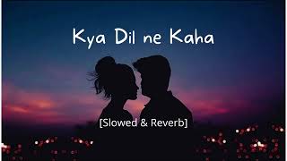 Kya dil ne kaha ( slowed and reverb)