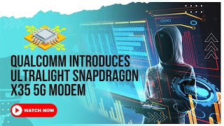 Qualcomm introduces ultralight Snapdragon X35 5G modem