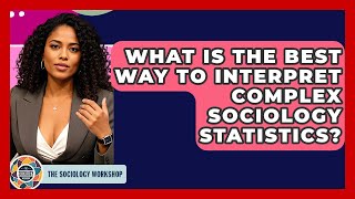 What Is The Best Way To Interpret Complex Sociology Statistics? - The Sociology Workshop