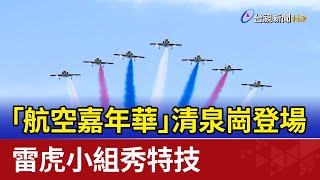 「航空嘉年華」清泉崗登場 雷虎小組秀特技