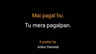Mai pagal hu tu mera pagalpan || Love poetry || by Ankur Dwivedi || Hindi Poetry